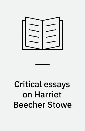 Critical essays on Harriet Beecher Stowe