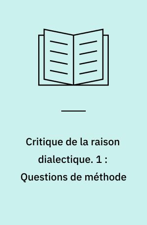 Critique de la raison dialectique. 1 : Questions de méthode : thórie des ensembles pratiques