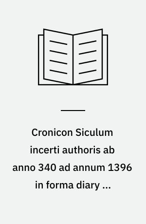 Cronicon Siculum incerti authoris ab anno 340 ad annum 1396 in forma diary ex inedito Codice Ottoboniano Vaticano