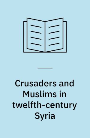 Crusaders and Muslims in twelfth-century Syria