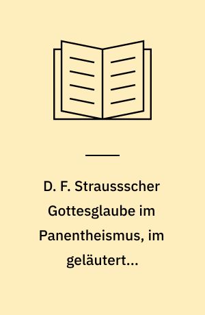 D. F. Straussscher Gottesglaube im Panentheismus, im geläuterten Christentum und in nachchristlicher Zeit