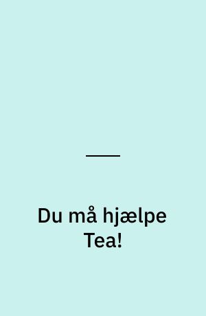 Du må hjælpe Tea!