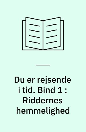 Du er rejsende i tid. Bind 1 : Riddernes hemmelighed