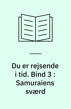 Du er rejsende i tid. Bind 3 : Samuraiens sværd