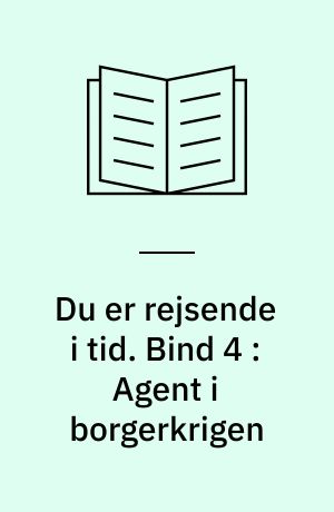 Du er rejsende i tid. Bind 4 : Agent i borgerkrigen