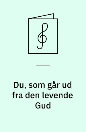 Du, som går ud fra den levende Gud