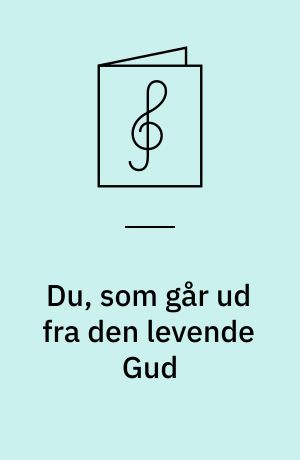 Du, som går ud fra den levende Gud