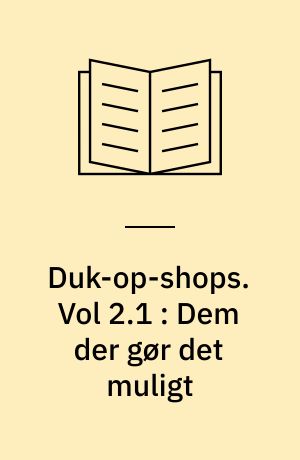 Duk-op-shops : pop up, midlertidige, mobile forretningskoncepter : bog-magasin. Vol 2.1 : Dem der gør det muligt