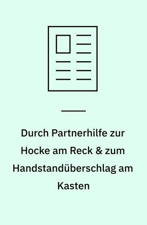 Durch Partnerhilfe zur Hocke am Reck & zum Handstandüberschlag am Kasten