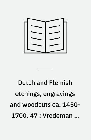 Dutch and Flemish etchings, engravings and woodcuts ca. 1450-1700. 47 : Vredeman de Vries : part I : 1555-1571