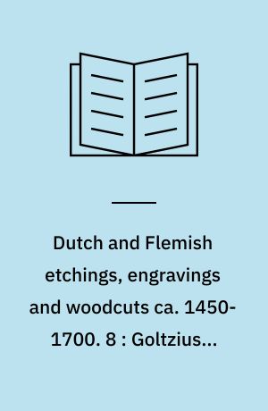 Dutch and Flemish etchings, engravings and woodcuts ca. 1450-1700. 8 : Goltzius - Heemskerck