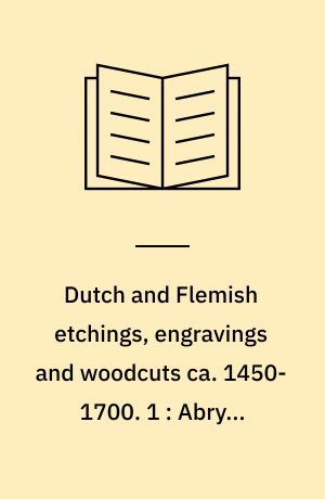 Dutch and Flemish etchings, engravings and woodcuts ca. 1450-1700. 1 : Abry - Berchem