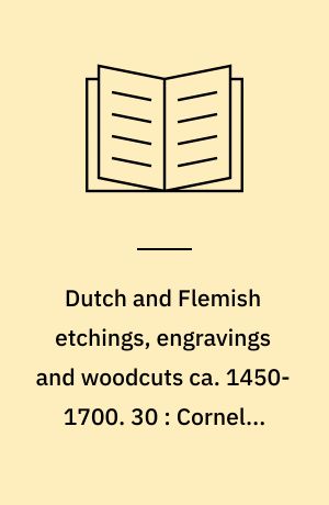 Dutch and Flemish etchings, engravings and woodcuts ca. 1450-1700. 30 : Cornelis Abthonisz to Johannes den Uyl