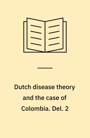 Dutch disease theory and the case of Colombia. Del. 2 : An empirical application of the Dutch disease model: Colombia 1967-88