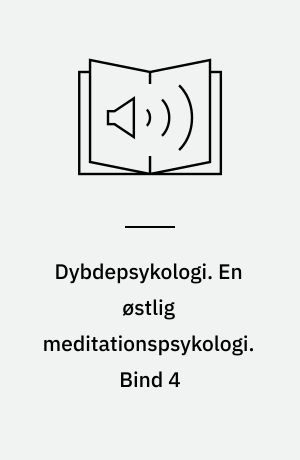 Dybdepsykologi. En østlig meditationspsykologi. Bind 4