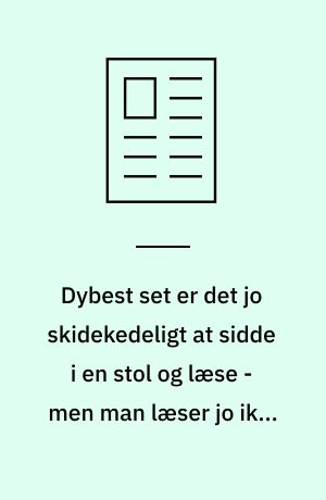 Dybest set er det jo skidekedeligt at sidde i en stol og læse - men man læser jo ikke for at underholde sig selv