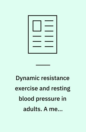 Dynamic resistance exercise and resting blood pressure in adults. A meta-analytic review of controlled trials. Review