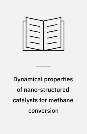 Dynamical properties of nano-structured catalysts for methane conversion : an in situ scattering study : Ph.D. thesis