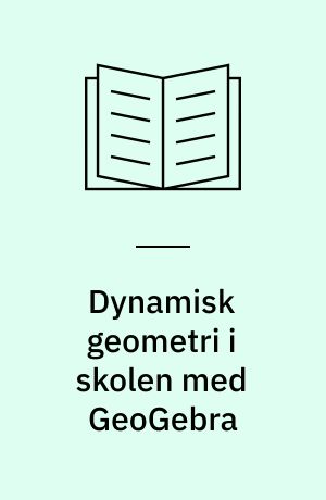 Dynamisk geometri i skolen med GeoGebra