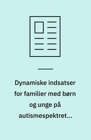 Dynamiske indsatser for familier med børn og unge på autismespektret i Københavns Kommune