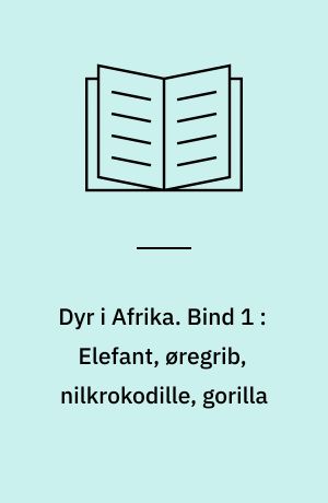 Dyr i Afrika. Bind 1 : Elefant, øregrib, nilkrokodille, gorilla