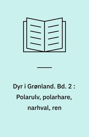 Dyr i Grønland. Bd. 2 : Polarulv, polarhare, narhval, ren