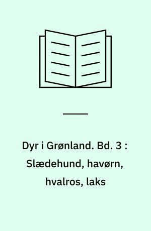 Dyr i Grønland. Bd. 3 : Slædehund, havørn, hvalros, laks