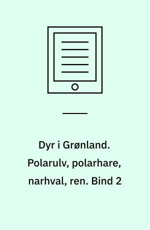Dyr i Grønland. Polarulv, polarhare, narhval, ren. Bind 2