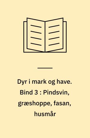 Dyr i mark og have. Bind 3 : Pindsvin, græshoppe, fasan, husmår