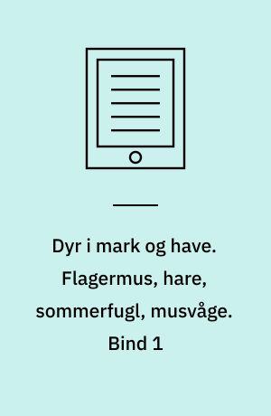 Dyr i mark og have. Flagermus, hare, sommerfugl, musvåge. Bind 1