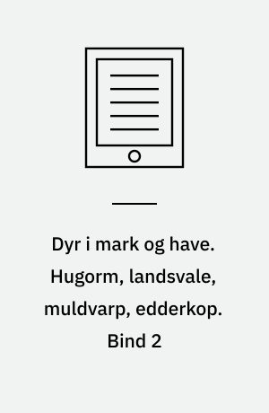 Dyr i mark og have. Hugorm, landsvale, muldvarp, edderkop. Bind 2