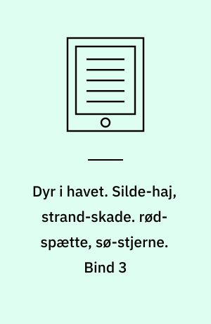 Dyr i havet. Silde-haj, strand-skade. rød-spætte, sø-stjerne. Bind 3