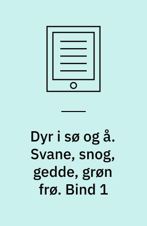 Dyr i sø og å. Svane, snog, gedde, grøn frø. Bind 1