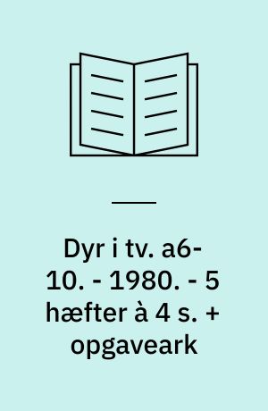 Dyr i tv. a6-10. - 1980. - 5 hæfter à 4 s. + opgaveark