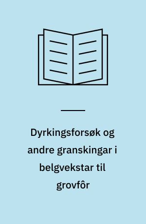 Dyrkingsforsøk og andre granskingar i belgvekstar til grovfôr