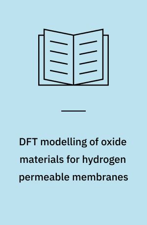 DFT modelling of oxide materials for hydrogen permeable membranes : Ph.D. thesis