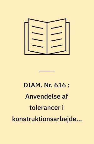 DIAM. Nr. 616 : Anvendelse af tolerancer i konstruktionsarbejdet, del 1
