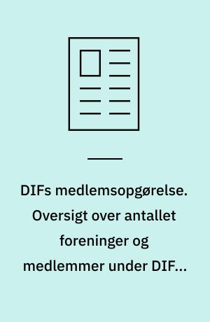 DIFs medlemsopgørelse. Oversigt over antallet foreninger og medlemmer under DIF's specialforbund