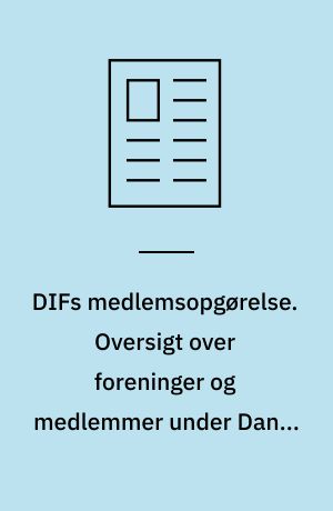 DIFs medlemsopgørelse. Oversigt over foreninger og medlemmer under Dansk Idræts-Forbunds specialforbund