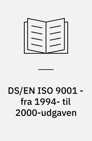 DS/EN ISO 9001 - fra 1994- til 2000-udgaven : standardrevisionens betydning for DS/EN ISO 9001-, 9002- og 9003-certificerede virksomheder