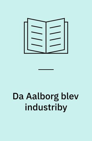 Da Aalborg blev industriby