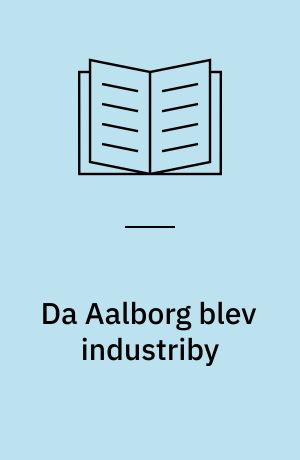 Da Aalborg blev industriby