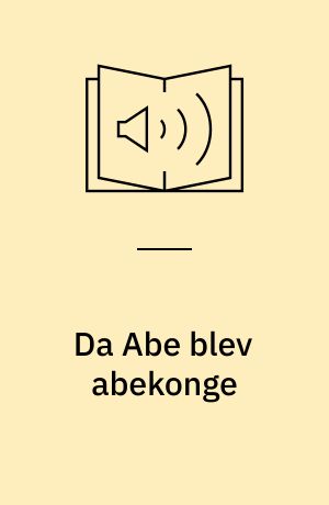 Da Abe blev abekonge: Abekongen dræber et uhyre: Abekongen får et våben ; Abekongen i fængsel