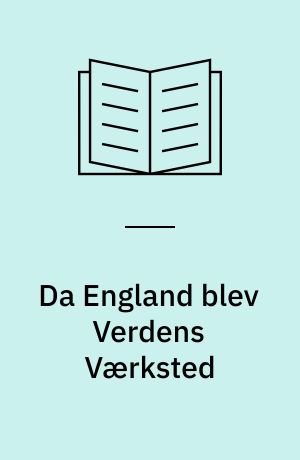 Da England blev Verdens Værksted