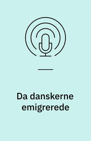 Da danskerne emigrerede : fattigdomsflygtninge, lykkejægere og kriminelle 1850 til 1920