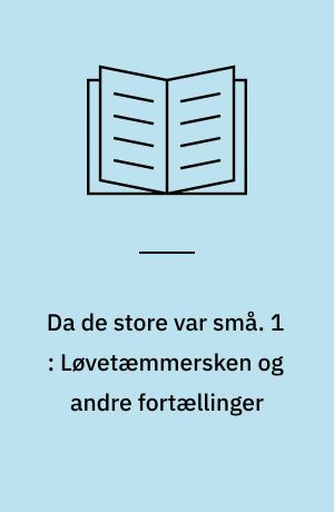 Da de store var små. 1 : Løvetæmmersken og andre fortællinger