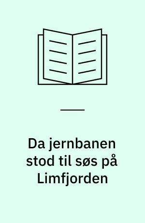 Da jernbanen stod til søs på Limfjorden