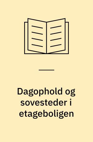 Dagophold og sovesteder i etageboligen : en undersøgelse af rummenes brug i 3- og 4-rums lejligheder