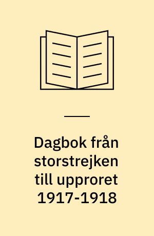 Dagbok från storstrejken till upproret 1917-1918