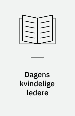 Dagens kvindelige ledere : hverken engle eller hekse